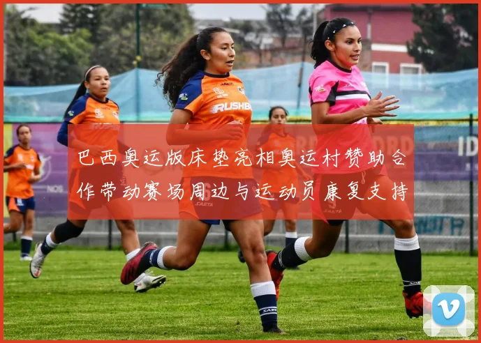 巴西奥运版床垫亮相奥运村赞助合作带动赛场周边与运动员康复支持