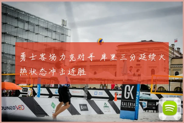 勇士客场力克对手 库里三分延续火热状态冲击连胜