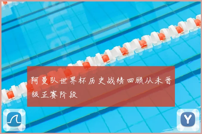 阿曼队世界杯历史战绩回顾从未晋级正赛阶段