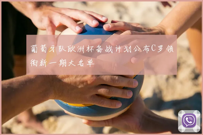 葡萄牙队欧洲杯备战计划公布C罗领衔新一期大名单